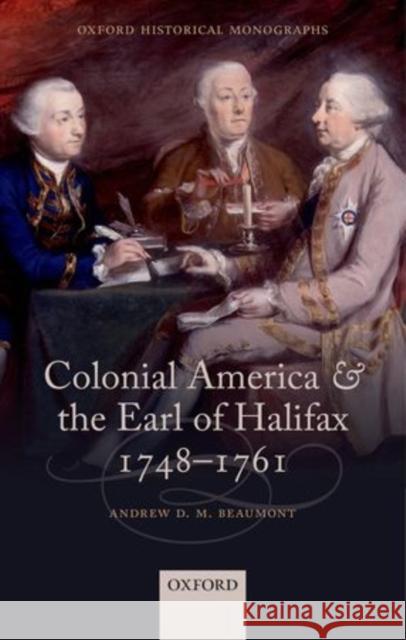 Colonial America and the Earl of Halifax, 1748-1761 &rew Beaumont 9780198723974 OXFORD UNIVERSITY PRESS ACADEM