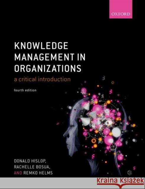 Knowledge Management in Organizations: A Critical Introduction Donald Hislop Rachelle Bosua Remko Helms 9780198724018 Oxford University Press, USA