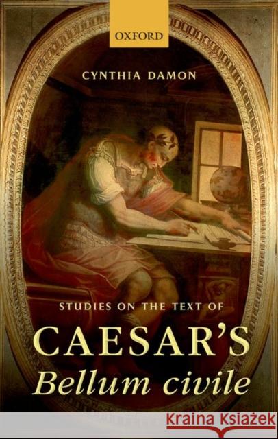 Studies on the Text of Caesar's Bellum Civile Damon, Cynthia 9780198724063 Oxford University Press, USA