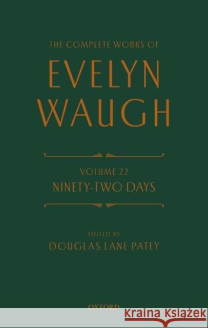 The Complete Works of Evelyn Waugh: Ninety-Two Days: Volume 22 Evelyn Waugh Douglas Lane Patey 9780198724186 Oxford University Press, USA