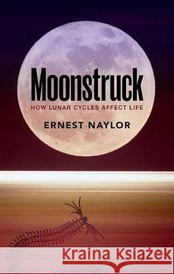 Moonstruck: How Lunar Cycles Affect Life Ernest Naylor 9780198724216 Oxford University Press, USA