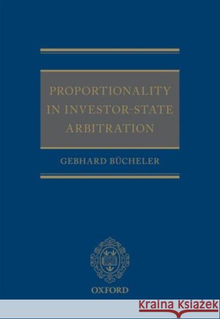 Proportionality in Investor-State Arbitration Gebhard Bucheler 9780198724339 Oxford University Press, USA