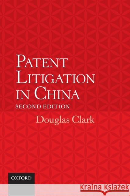 Patent Litigation in China 2e Douglas Clark 9780198724445