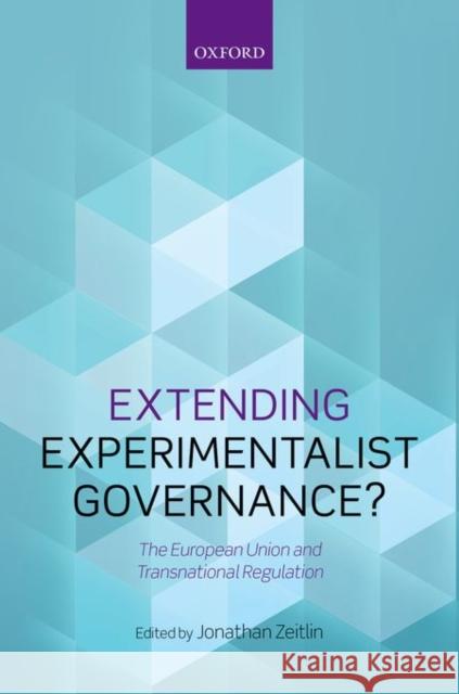 Extending Experimentalist Governance?: The European Union and Transnational Regulation Jonathan Zeitlin 9780198724506