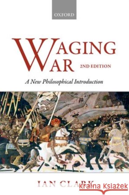 Waging War: A New Philosophical Introduction Clark, Ian 9780198724650 Oxford University Press, USA