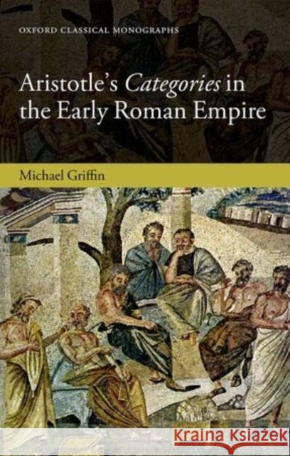 Aristotle's Categories in the Early Roman Empire Michael Griffin 9780198724735
