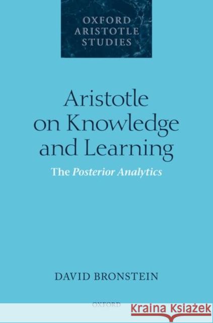 Aristotle on Knowledge and Learning: The Posterior Analytics Bronstein, David 9780198724902 Oxford University Press, USA
