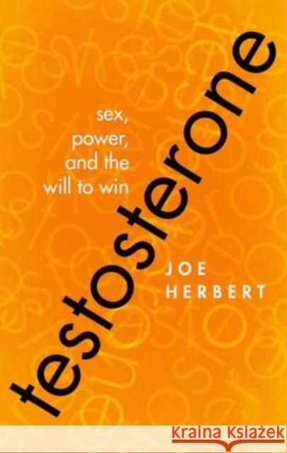 Testosterone: Sex, Power, and the Will to Win Herbert, Joe 9780198724971 Oxford University Press, USA