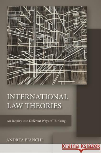International Law Theories: An Inquiry Into Different Ways of Thinking Andrea Bianchi 9780198725114 Oxford University Press, USA