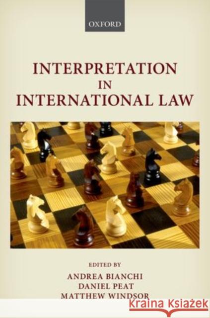 Interpretation in International Law Andrea Bianchi Daniel Peat Matthew Windsor 9780198725749 Oxford University Press, USA