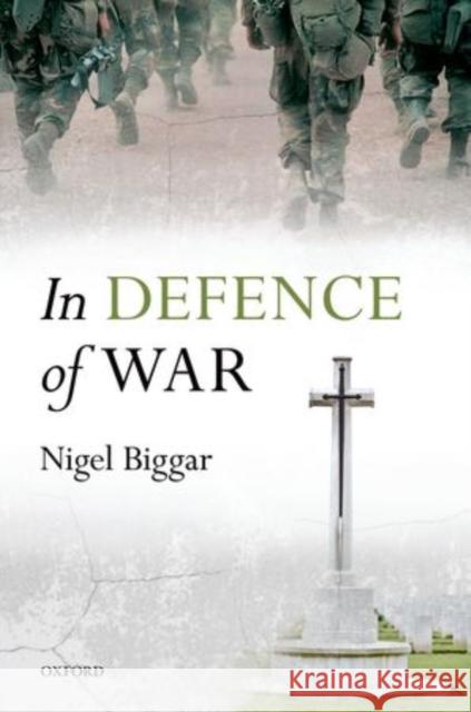 In Defence of War Nigel Biggar 9780198725831 Oxford University Press, USA