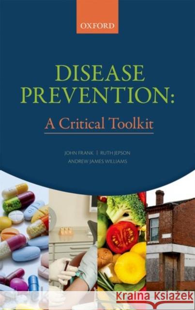 Disease Prevention: A Critical Toolkit John Frank Ruth Jepson Andrew J. Williams 9780198725862 Oxford University Press, USA