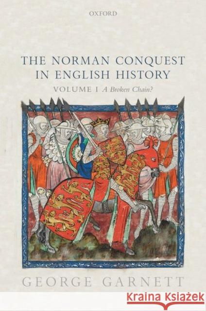 The Norman Conquest in English History: Volume I: A Broken Chain? George Garnett 9780198726166 Oxford University Press, USA