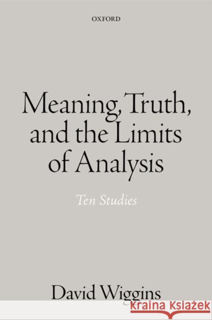 Meaning, Truth, and the Limits of Analysis: Ten Studies Wiggins, David 9780198726173