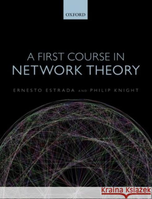 A First Course in Network Theory Ernesto, Prof Estrada Philip Knight 9780198726456 Oxford University Press, USA