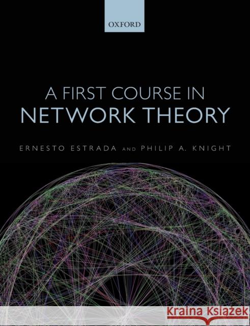 A First Course in Network Theory Ernesto, Prof Estrada Philip Knight 9780198726463 Oxford University Press, USA