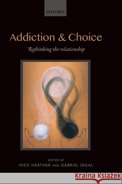 Addiction and Choice: Rethinking the Relationship Nick Heather Gabriel Segal 9780198727224 Oxford University Press, USA