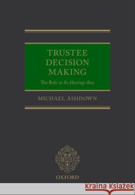 Trustee Decision Making: The Rule in RE: Hastings-Bass Ashdown, Michael 9780198727316 Oxford University Press, USA