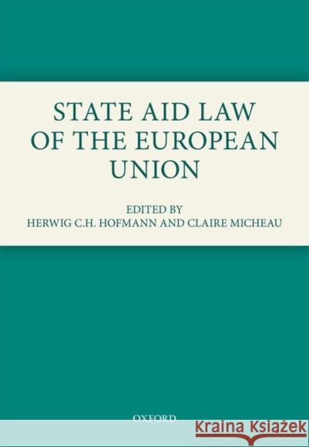 State Aid Law of the European Union Herwig C. H. Hofmann Claire Micheau 9780198727460 Oxford University Press, USA