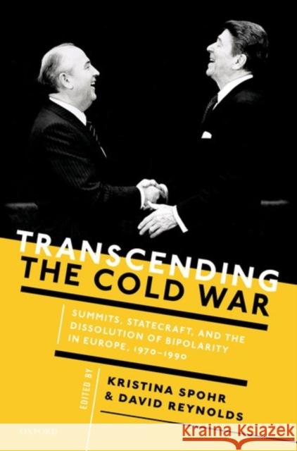 Transcending the Cold War: Summits, Statecraft, and the Dissolution of Bipolarity in Europe, 1970-1990 Kristina Spohr David Reynolds 9780198727507 Oxford University Press, USA