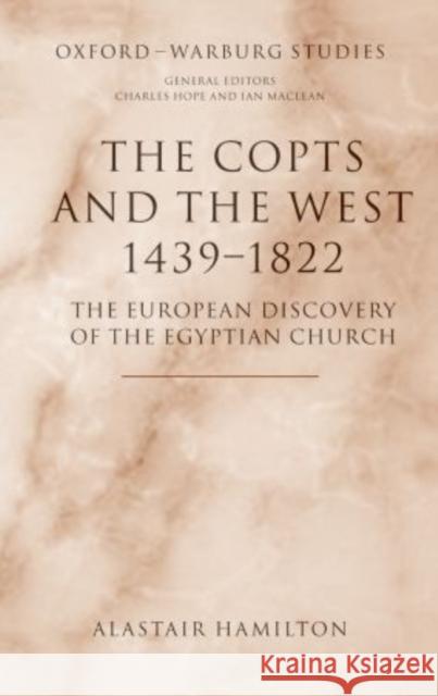 The Copts and the West, 1439-1822: The European Discovery of the Egyptian Church Hamilton Alastair 9780198727538