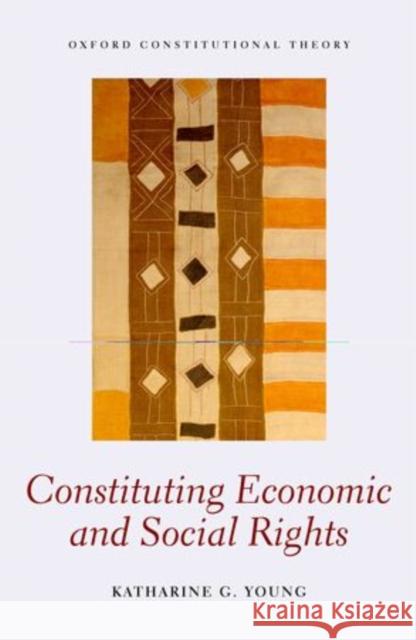 Constituting Economic and Social Rights Katharine G. Young 9780198727897 Oxford University Press, USA