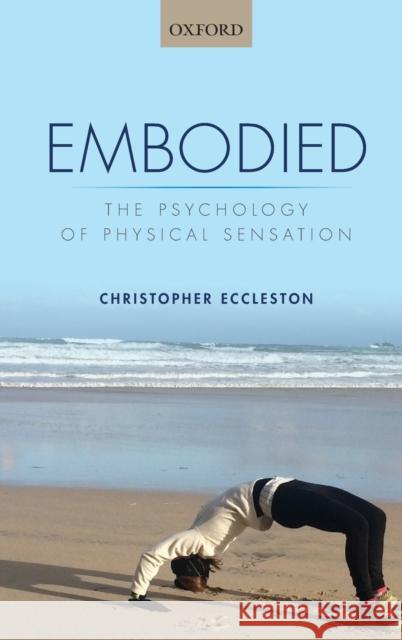 Embodied: The Psychology of Physical Sensation Eccleston, Christopher 9780198727903