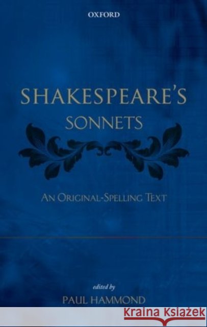 Shakespeare's Sonnets: An Original-Spelling Text Hammond, Paul 9780198728016