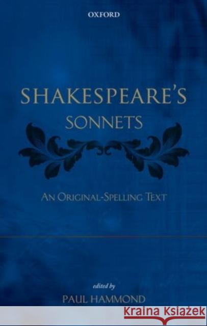 Shakespeare's Sonnets: An Original-Spelling Text Hammond, Paul 9780198728016 Oxford University Press, USA