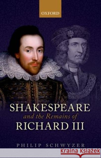 Shakespeare and the Remains of Richard III Philip Schwyzer 9780198728030 OXFORD UNIVERSITY PRESS ACADEM