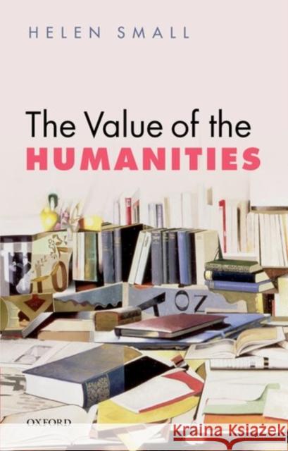 The Value of the Humanities Helen H. Small 9780198728054