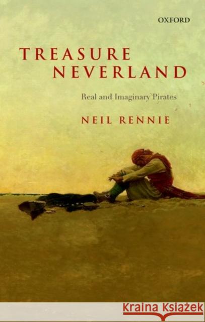 Treasure Neverland: Real and Imaginary Pirates Neil Rennie 9780198728061 Oxford University Press, USA