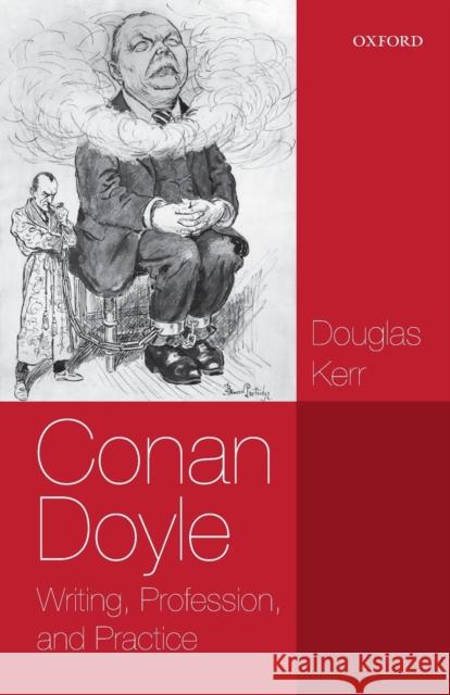 Conan Doyle: Writing, Profession, and Practice Kerr, Douglas 9780198728078