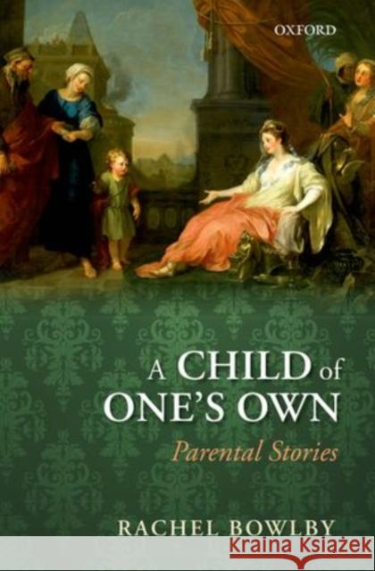 A Child of One's Own: Parental Stories Bowlby, Rachel 9780198728122