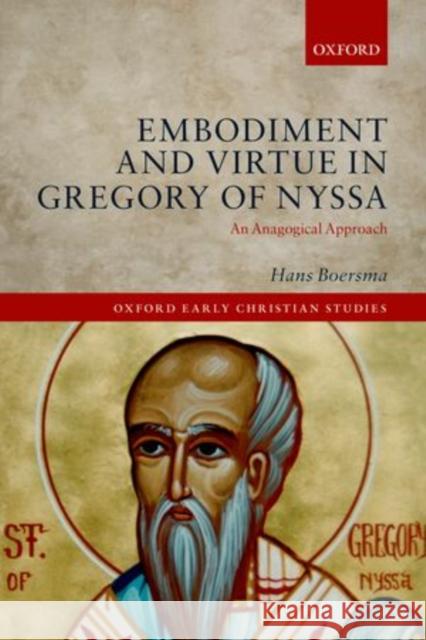 Embodiment and Virtue in Gregory of Nyssa: An Anagogical Approach Boersma, Hans 9780198728238