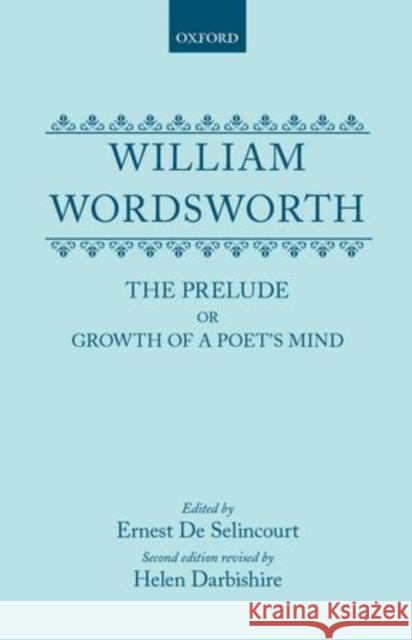 William Wordsworth: The Prelude or Growth of a Poet's Mind William Wordsworth Ernest D Helen Darbishire 9780198728337