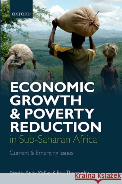 Economic Growth and Poverty Reduction in Sub-Saharan Africa: Current and Emerging Issues Andrew McKay Erik Thorbecke 9780198728450 Oxford University Press, USA