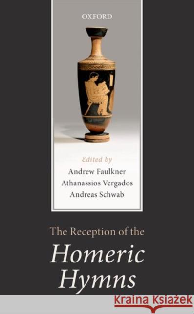The Reception of the Homeric Hymns Andrew Faulkner Athanassios Vergados Andreas Schwab 9780198728788 Oxford University Press, USA