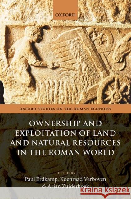 Ownership and Exploitation of Land and Natural Resources in the Roman World Paul Erdkamp 9780198728924