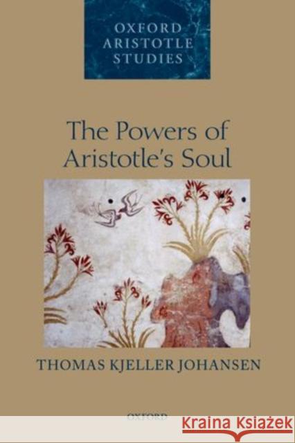 The Powers of Aristotle's Soul Johansen, Thomas Kjeller Thomas Kjeller Johansen 9780198728993