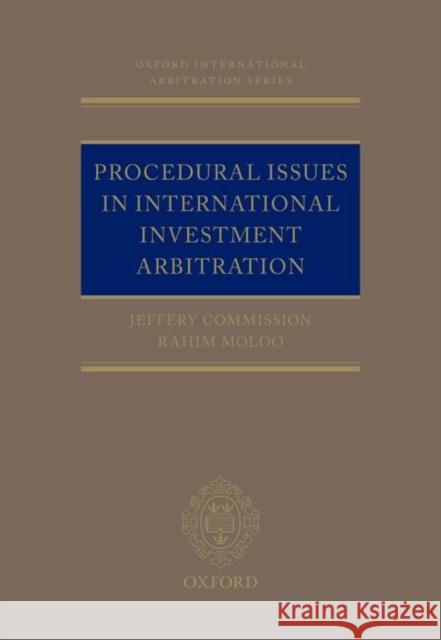 Procedural Issues in International Investment Arbitration Jeffery Commission Rahim Moloo  9780198729037 Oxford University Press