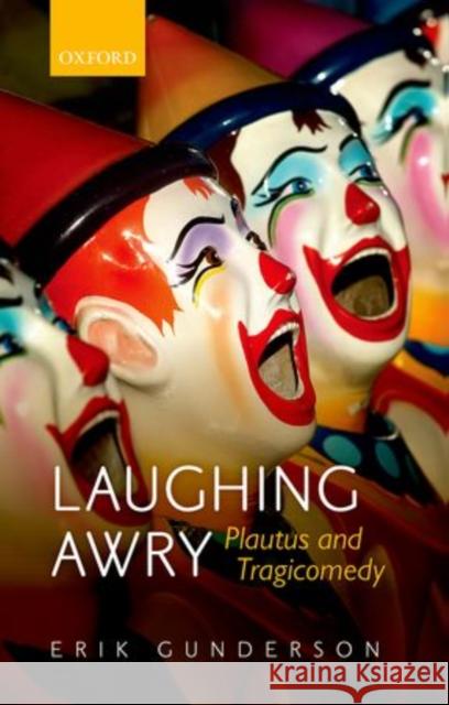 Laughing Awry: Plautus and Tragicomedy Gunderson, Erik 9780198729303 OXFORD UNIVERSITY PRESS ACADEM