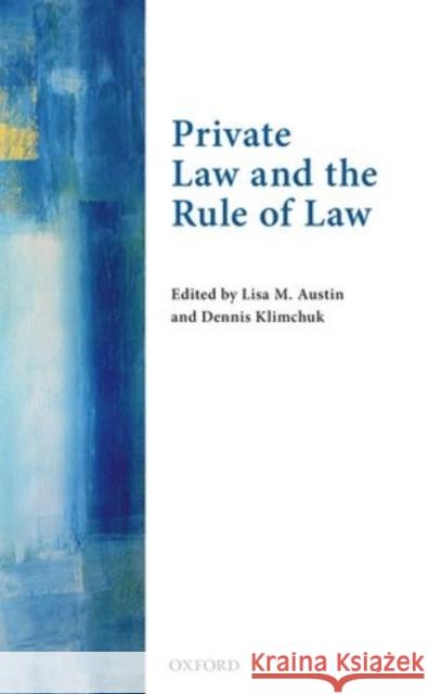 Private Law and the Rule of Law Lisa M. Austin Dennis Klimchuk 9780198729327
