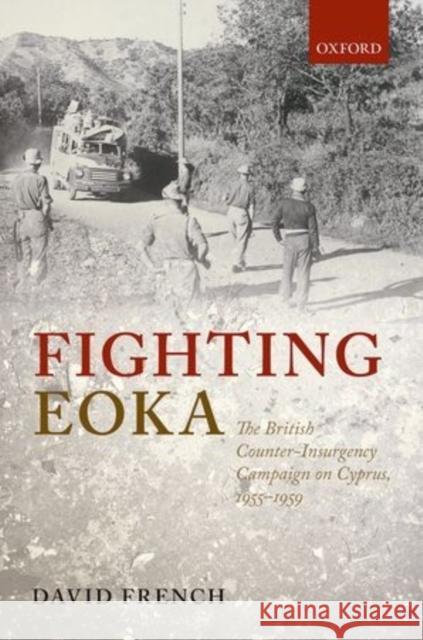 Fighting Eoka: The British Counter-Insurgency Campaign on Cyprus, 1955-1959 French, David 9780198729341