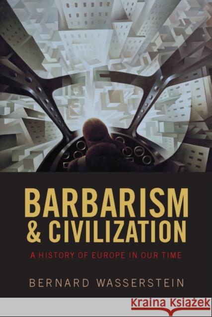 Barbarism and Civilization: A History of Europe in our Time Bernard (Harriet and Ulrich Meyer Professor of History, University of Chicago) Wasserstein 9780198730736