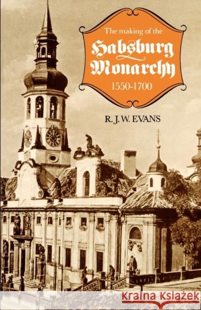 The Making of the Habsburg Monarchy, 1550-1700: An Interpretation Evans, Robert John Weston 9780198730859