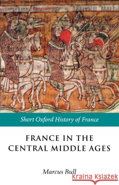 France in the Central Middle Ages: 900-1200 Bull, Marcus 9780198731856