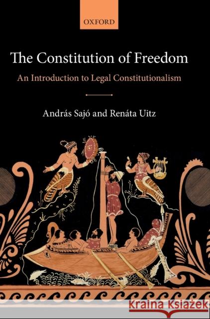 The Constitution of Freedom: An Introduction to Legal Constitutionalism Sajó, András 9780198732174 Oxford University Press, USA