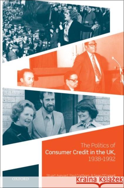 The Politics of Consumer Credit in the Uk, 1938-1992 Stuart Aveyard Paul Corthorn Sean O'Connell 9780198732235 Oxford University Press, USA