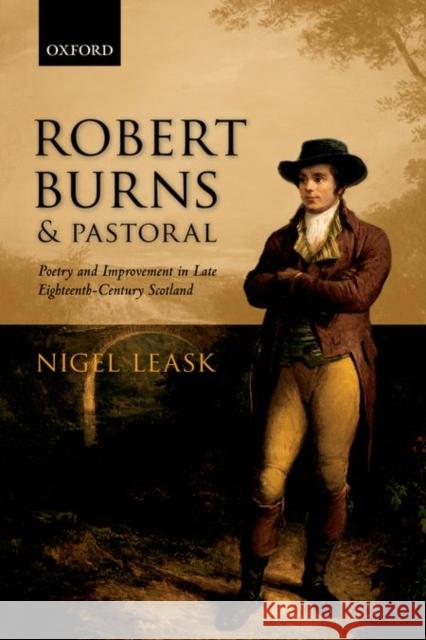 Robert Burns and Pastoral: Poetry and Improvement in Late Eighteenth-Century Scotland Leask, Nigel 9780198732426 OXFORD UNIVERSITY PRESS ACADEM